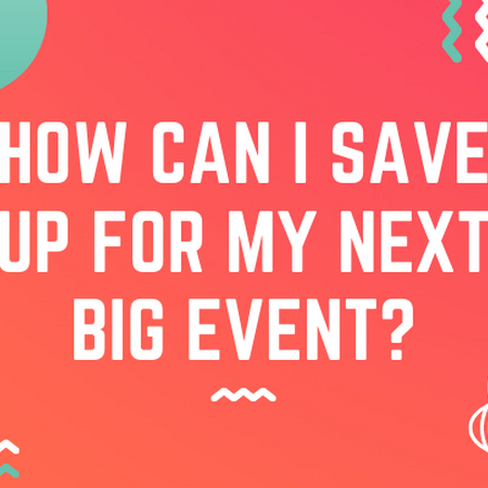 How can I save up for my next big event?