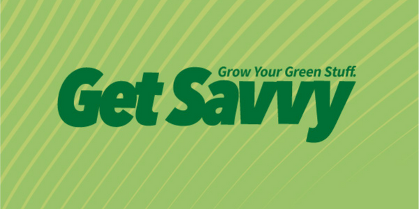 Grow Your Green Stuff. Get Savvy.