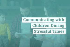 Communicating with children during stressful times