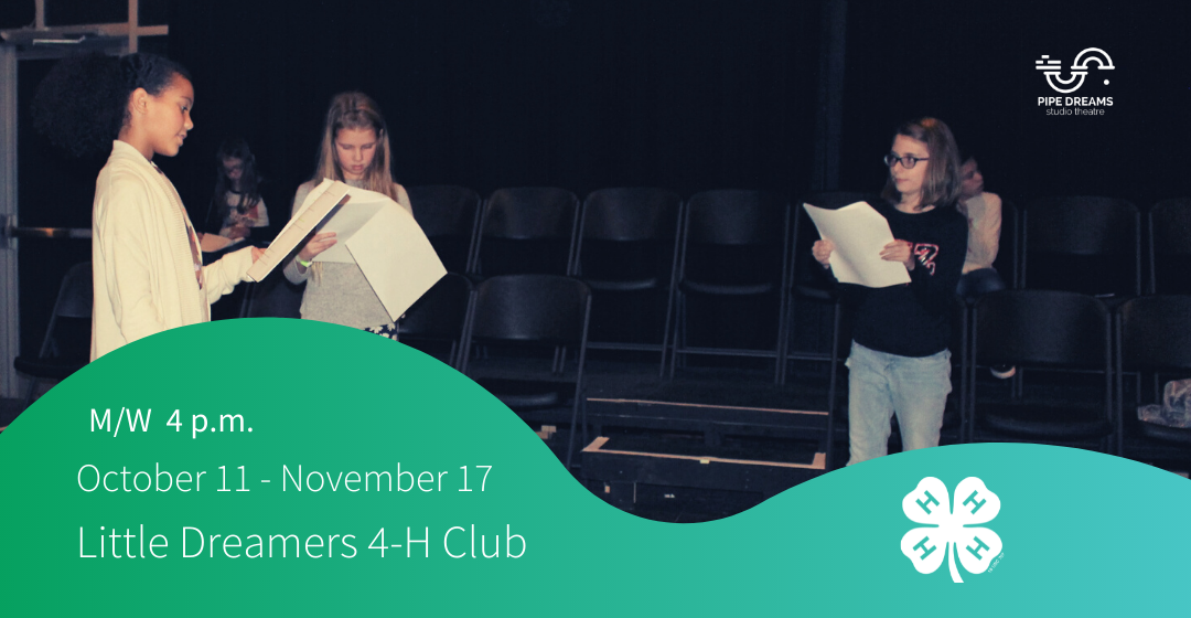 three kids on a stage, two kids in chairs, blue-green blocking with the text "M/W 4 p.m. August 3-October 6 Little Dreamers 4-H Club" and the 4-H Clover, Pipe Dreams Studio image in the upper right corner