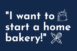 I want to start a home bakery!