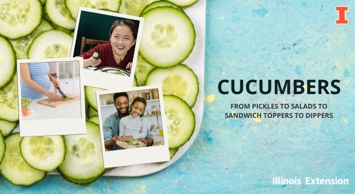 Plate of sliced cucumbers with overlaying text of "Cucumbers: From pickles to salads to sandwich toppers to dippers." Photographs show a young Asian holding a cucumber, a pregnant women slicing cucumbers, and an African American father and child holding cucumbers on a cutting board