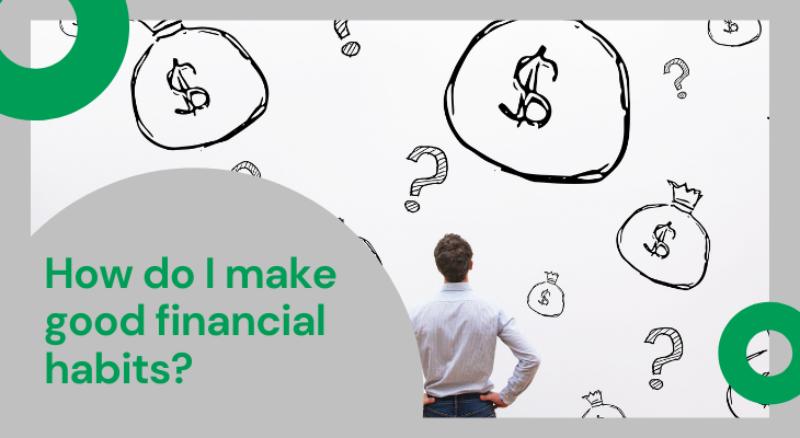 Photo of man looking at a wall of question marks with text over the top: How do I make good financial habits?