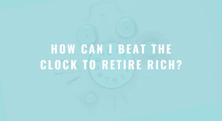 How can I beat the clock to retire rich?
