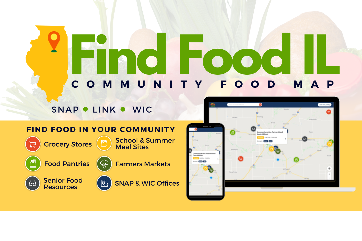 Find Food Illinois Community food map lets residents search for sites that accept SNAP, LINK and WIC benefits, as well as school and summer meal sites, senior food resources, and benefit offices.