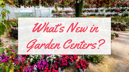 What's New in Garden Centers?