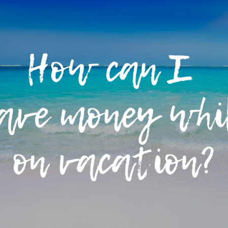 How can I save money while on vacation?
