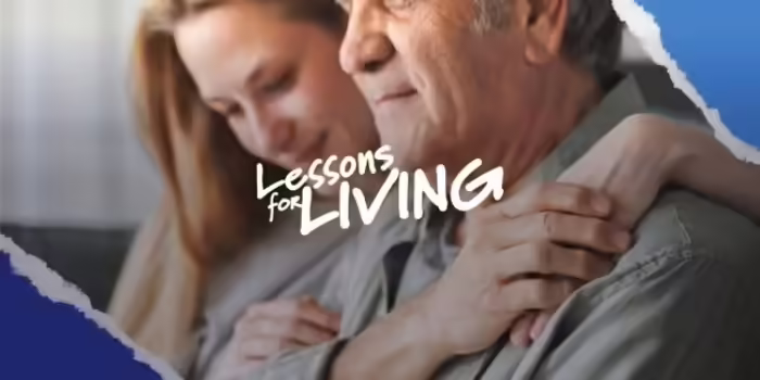 A woman hugging an older man with the words Lessons for Living 