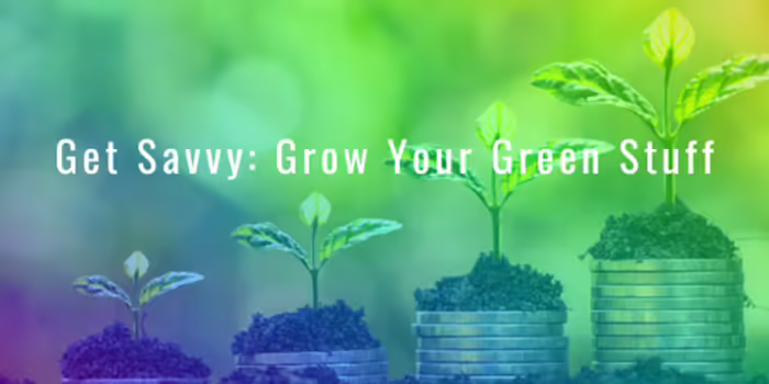 Get Savvy: Grow Your Green Stuff