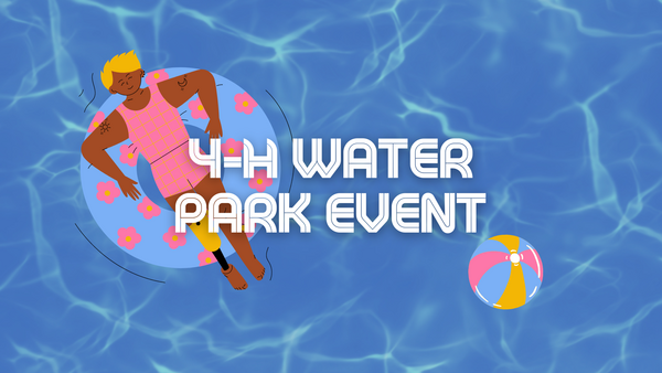 "4-H Water Park Event" graphic of a person on a pool float with a beach ball and a water texture background.