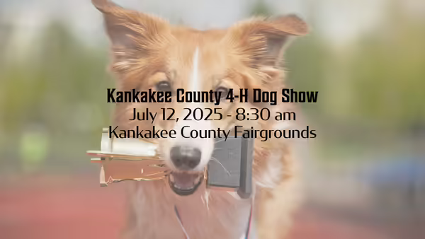 Kankakee County 4-H Dog Show July 12, 2025 8:30 a.m. Kankakee County Fairgrounds