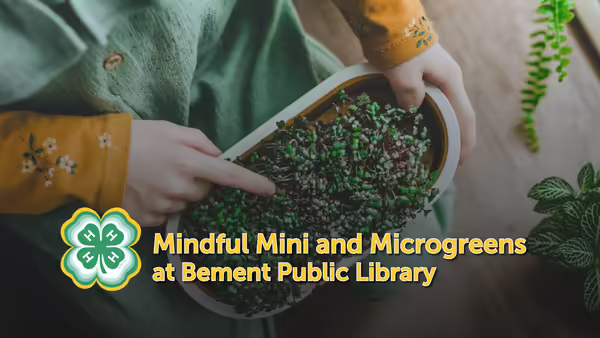Mindful Mini and Microgreens at Bement Public Library text overlaying a picture of a youth member touching microgreens