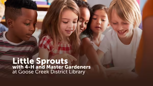 Little Sprouts with 4-H and Master Gardeners at Goose Creek District Library, text shown over picture of young children