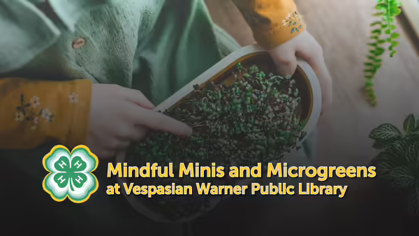Mindful Minis and Microgreens at Vespasian Warner Public Library text overlaying a picture of a youth member touching microgreens