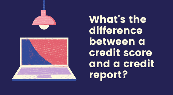 What is the difference between a credit score and a credit report?