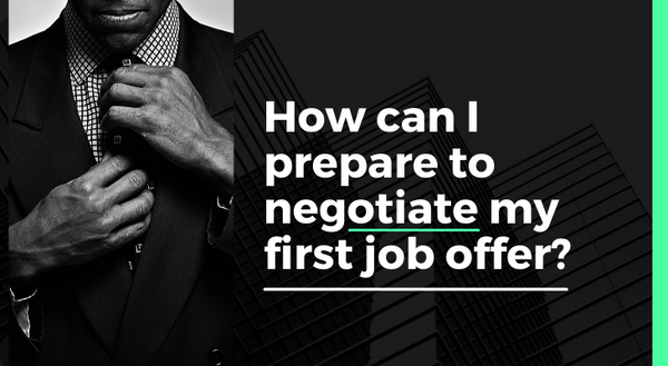 How can I prepare to negotiate my first job offer?