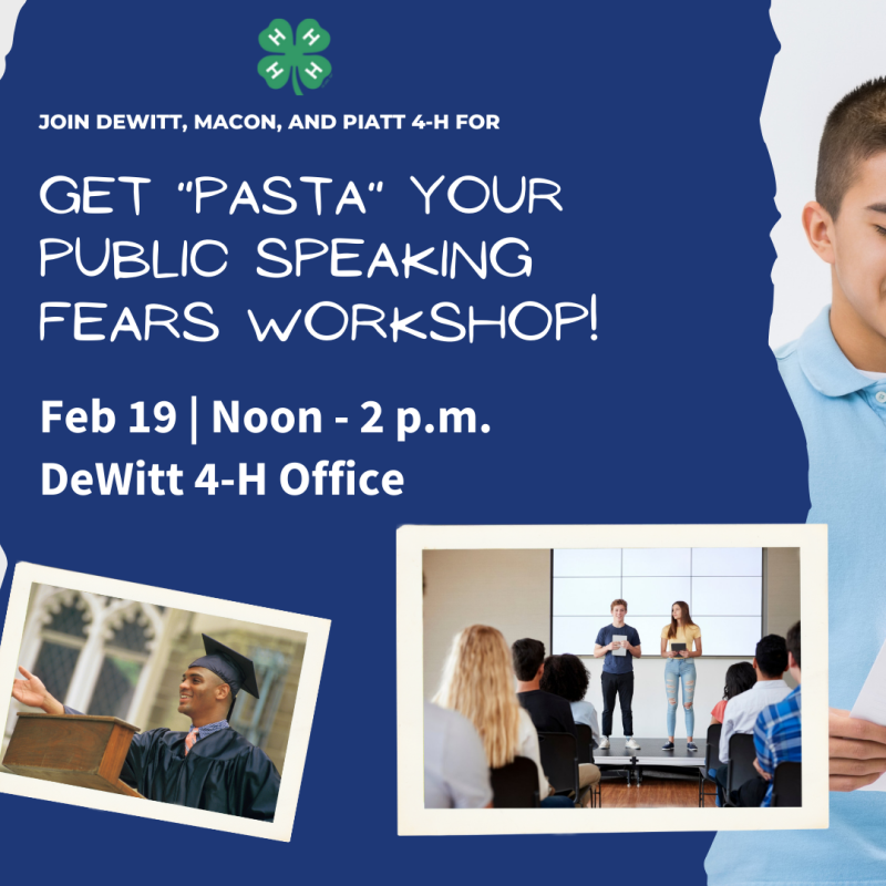 Light and navy blue background, green 4-H Clover, male holding documents, text "join DeWitt, Macon, and Piatt 4-H for Get Pasta Your Public Speaking Fears Workshop! Feb 19 noon to 2 PM DeWitt 4-H Office" 2 images, photos of students giving speeches