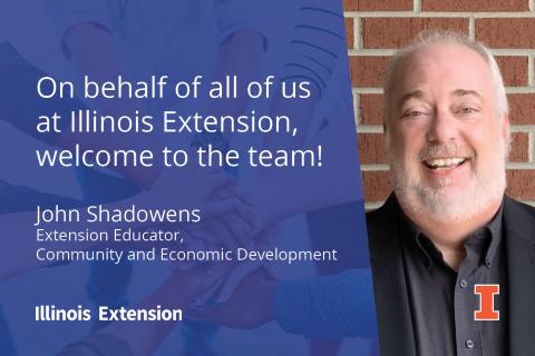 ​ On behalf of all of us at Illinois Extension, welcome to the team! Pictured: John Shadowens, Extension Educator, Community and Economic Development