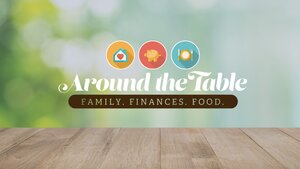 Around the Table. Family. Finances. Food.