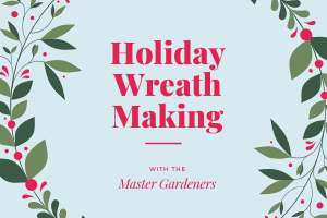 Holiday Wreath Making with the Master Gardeners