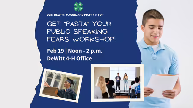 Light and navy blue background, green 4-H Clover, male holding documents, text "join DeWitt, Macon, and Piatt 4-H for Get Pasta Your Public Speaking Fears Workshop! Feb 19 noon to 2 PM DeWitt 4-H Office" 2 images, photos of students giving speeches