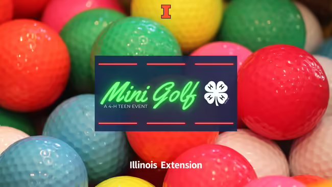 Image of multi colored golf balls, Orange and blue Big I at the top, white text "Illinois Extension" at the bottom, navy blue rectangle in the center with green text " Mini Golf", white text "A 4-H Teen Event" White 4-H Clover