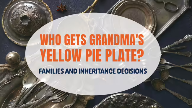 An image of silverware with "Who gets grandma's yellow pie plate?"