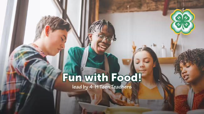 Fun with Food lead by 4-H Teen Teachers text overlaying picture of four young students cooking food together