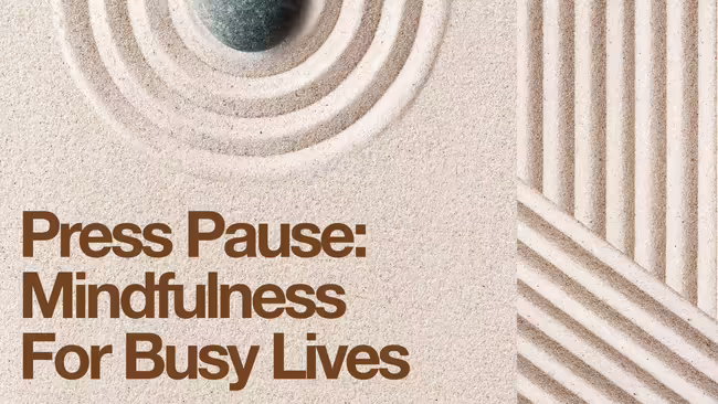 Sand garden that has text that says "Press Pause: Mindfulness for Busy Lives"
