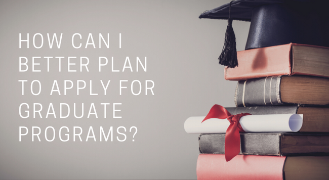 How can I better plan to apply for graduate programs?