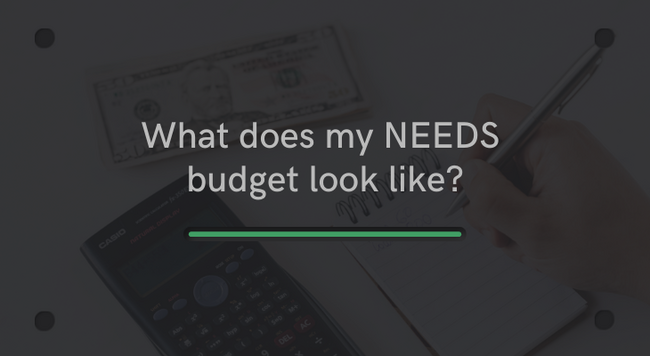 What does my NEEDS budget look like?