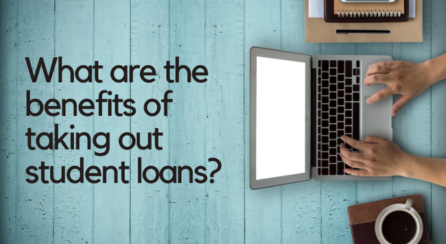 What are the benefits of taking out student loans?
