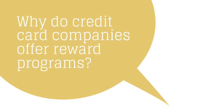 Why do credit card companies offer reward programs?