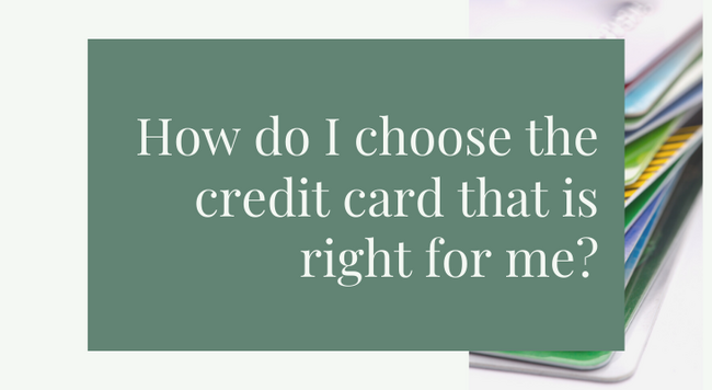 How do I choose the credit card that is right for me? 