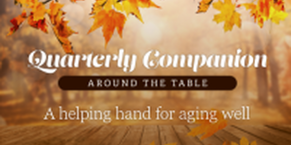 Quarterly Companion. Around the Table. A helping hand for aging well."